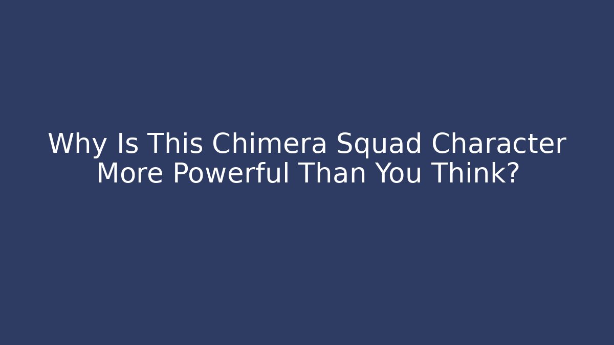 Why Is This Chimera Squad Character More Powerful Than You Think?