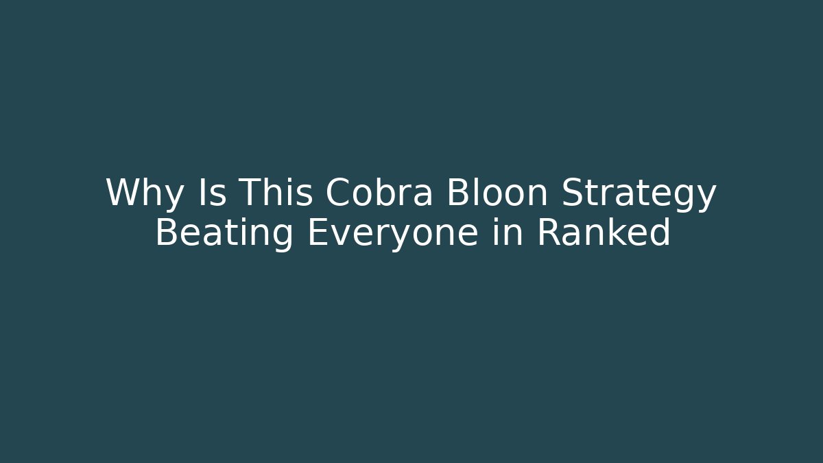 Why Is This Cobra Bloon Strategy Beating Everyone in Ranked