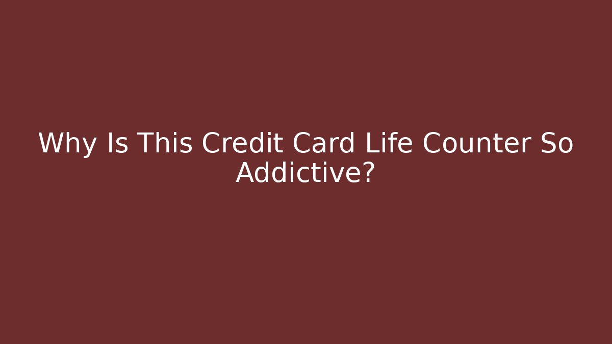 Why Is This Credit Card Life Counter So Addictive?