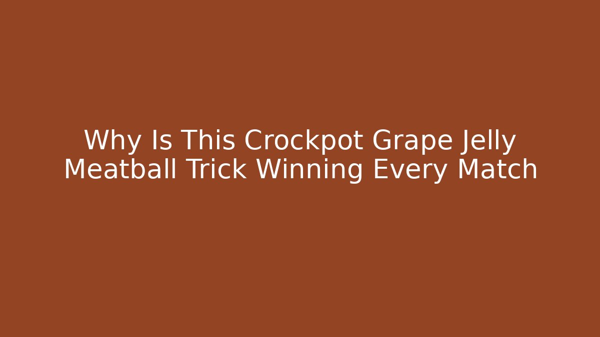 Why Is This Crockpot Grape Jelly Meatball Trick Winning Every Match - Método de Aprovação