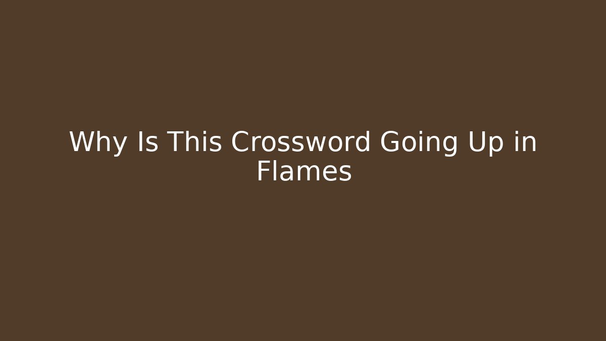 Why Is This Crossword Going Up in Flames