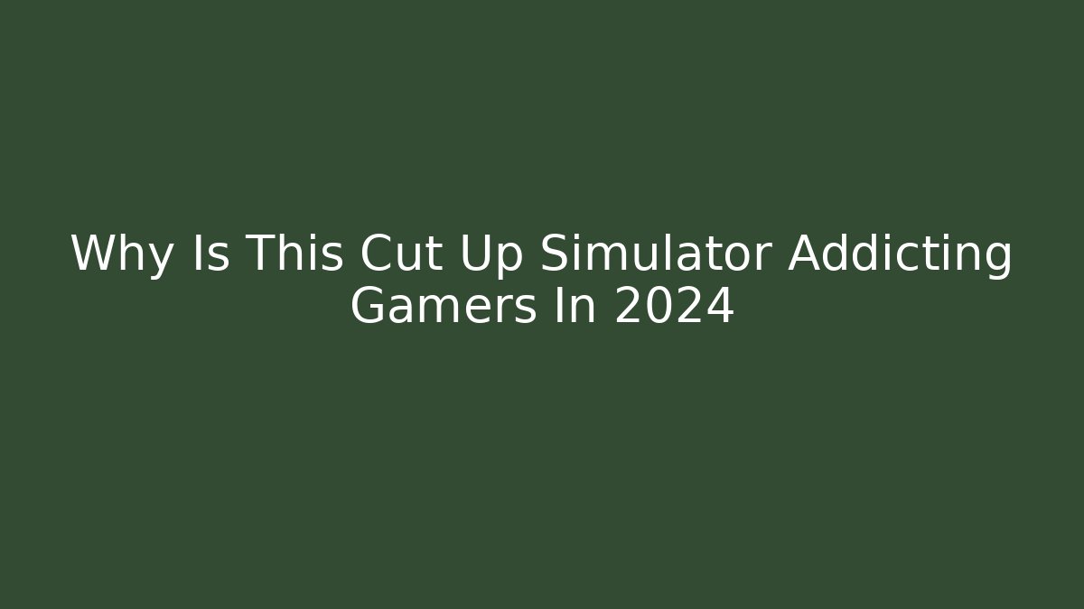 Why Is This Cut Up Simulator Addicting Gamers In 2024