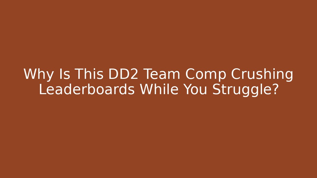 Why Is This DD2 Team Comp Crushing Leaderboards While You Struggle?