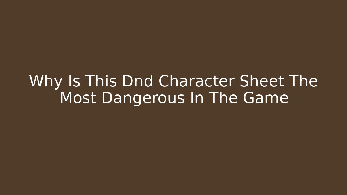 Why Is This Dnd Character Sheet The Most Dangerous In The Game