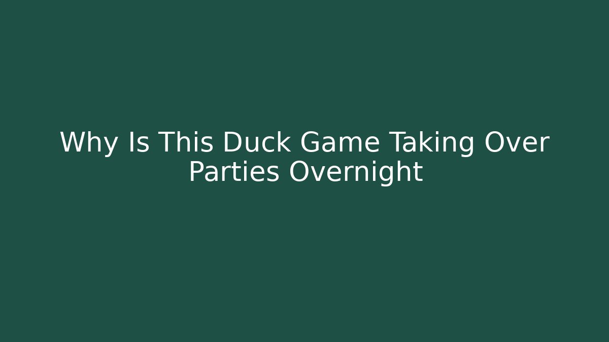 Why Is This Duck Game Taking Over Parties Overnight