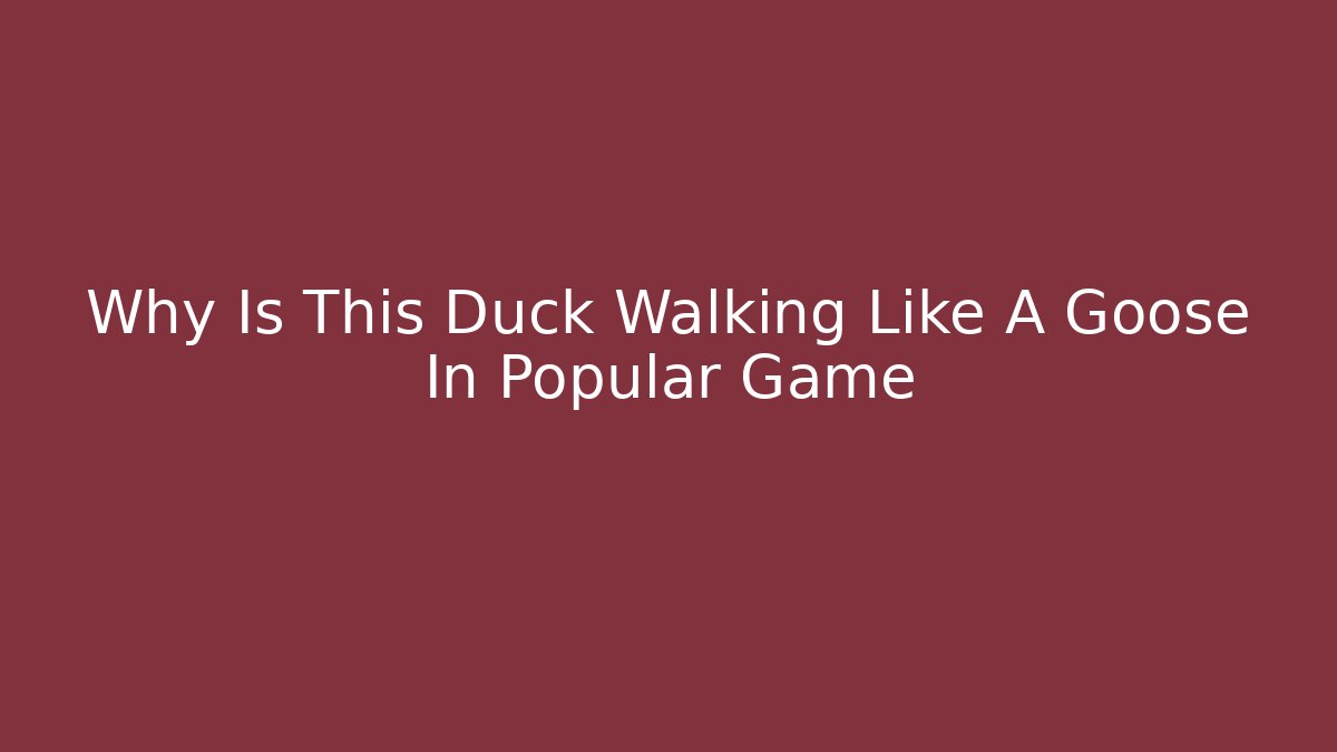 Why Is This Duck Walking Like A Goose In Popular Game