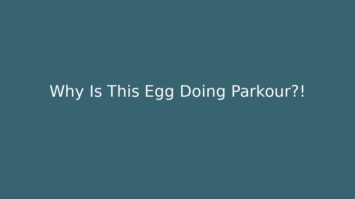 Why Is This Egg Doing Parkour?!