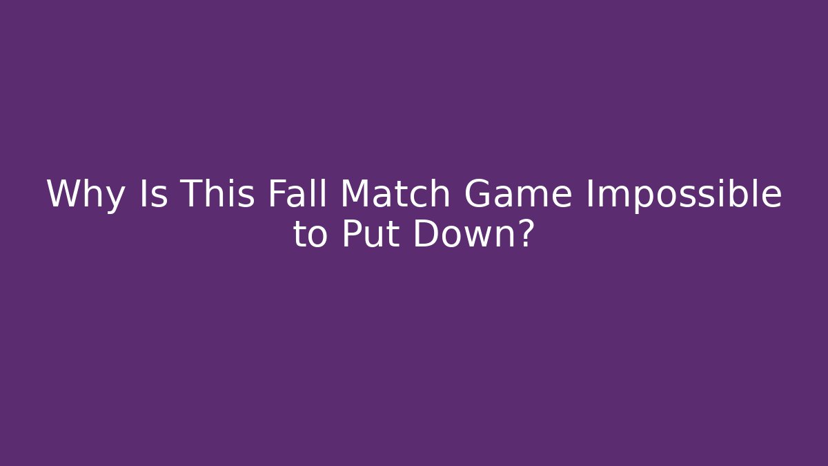 Why Is This Fall Match Game Impossible to Put Down?