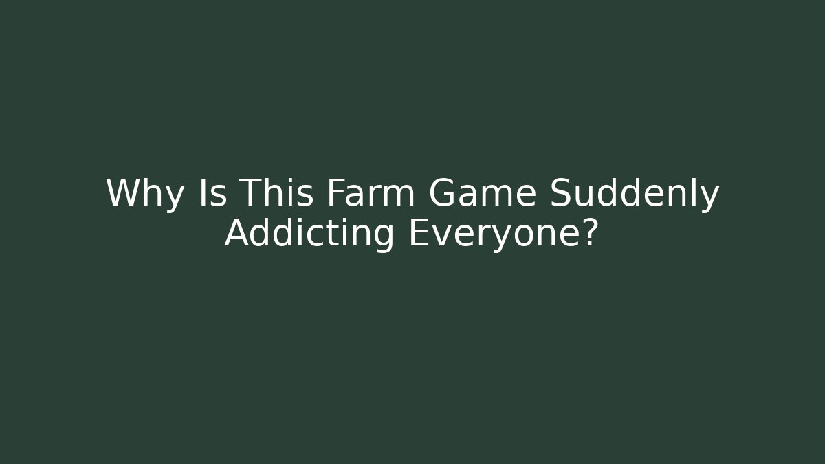 Why Is This Farm Game Suddenly Addicting Everyone?