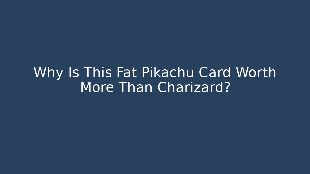 Why Is This Fat Pikachu Card Worth More Than Charizard?