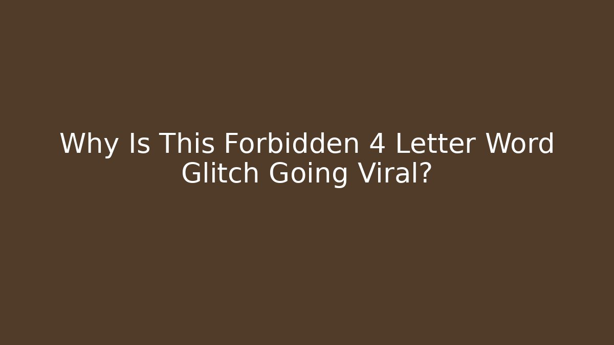 Why Is This Forbidden 4 Letter Word Glitch Going Viral?