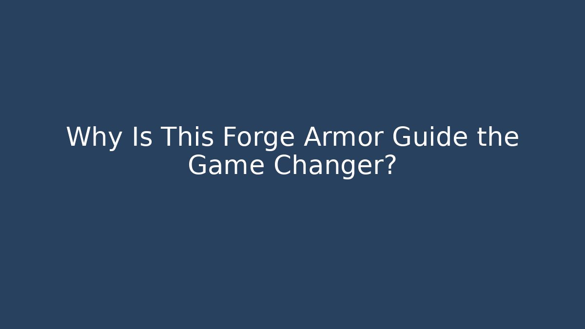 Why Is This Forge Armor Guide the Game Changer?