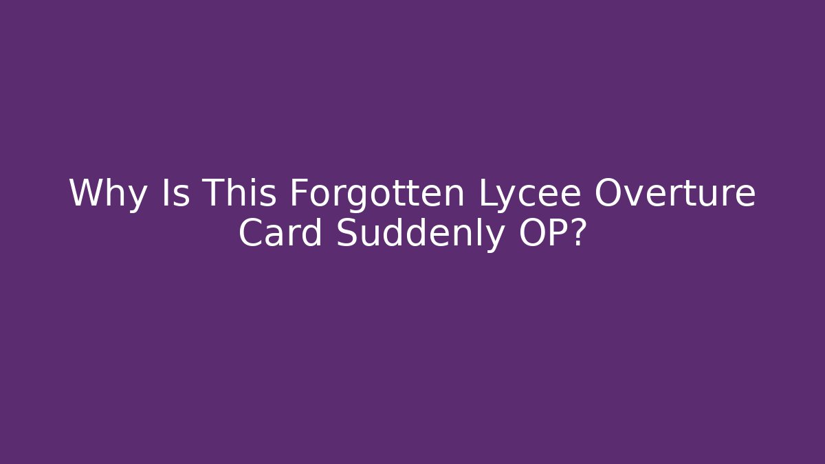 Why Is This Forgotten Lycee Overture Card Suddenly OP?