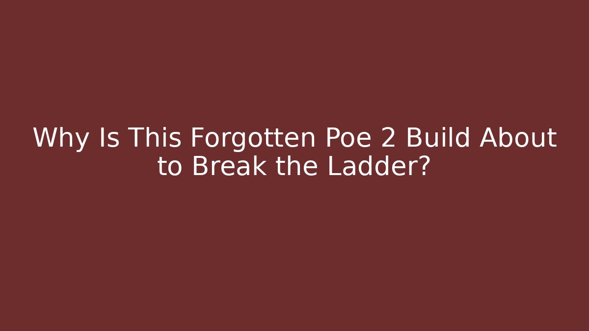 Why Is This Forgotten Poe 2 Build About to Break the Ladder?