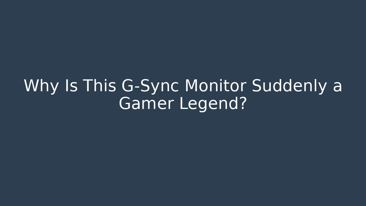 Why Is This G-Sync Monitor Suddenly a Gamer Legend?