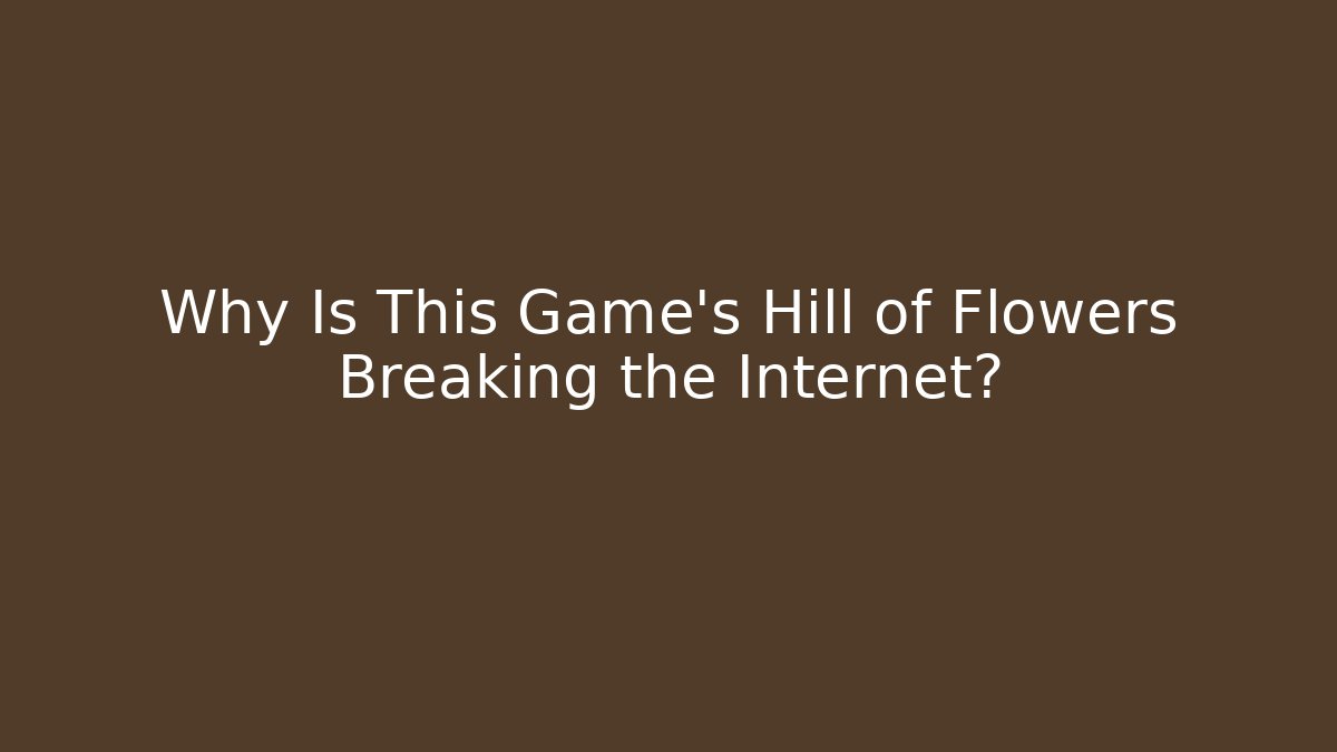Why Is This Game's Hill of Flowers Breaking the Internet? - Método de Aprovação