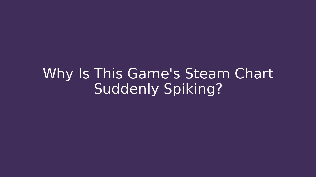 Why Is This Game’s Steam Chart Suddenly Spiking?