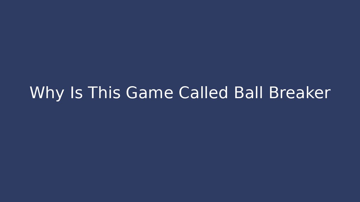 Why Is This Game Called Ball Breaker