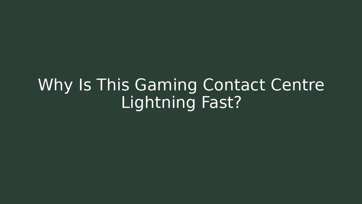 Why Is This Gaming Contact Centre Lightning Fast? - Método de Aprovação