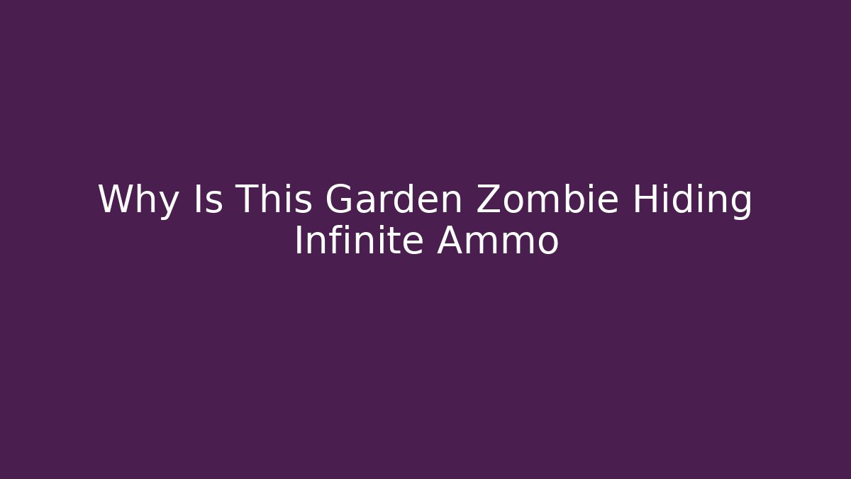 Why Is This Garden Zombie Hiding Infinite Ammo