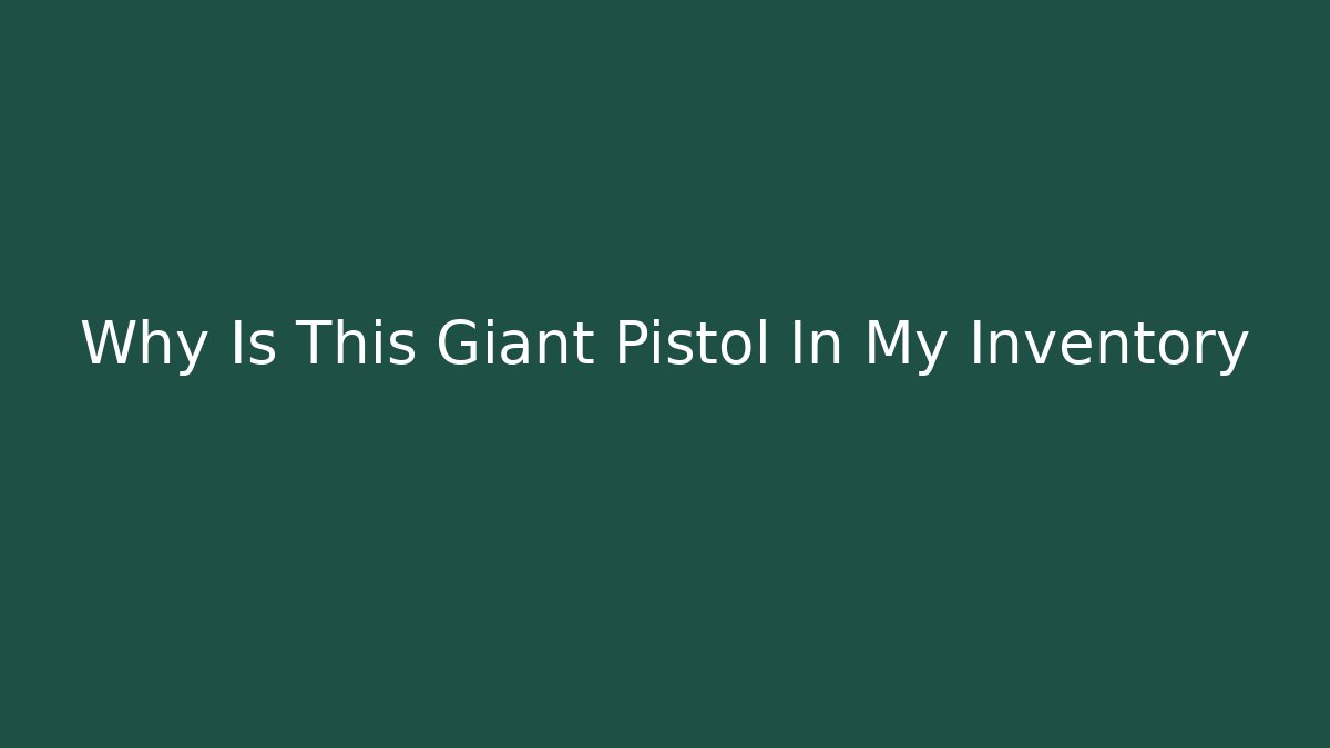 Why Is This Giant Pistol In My Inventory