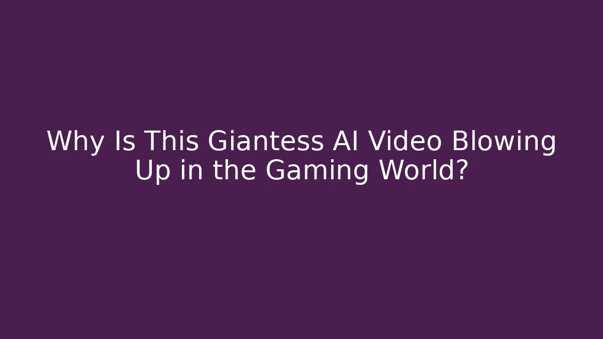 Why Is This Giantess AI Video Blowing Up in the Gaming World?