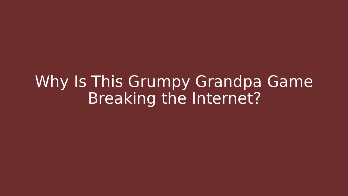Why Is This Grumpy Grandpa Game Breaking the Internet?