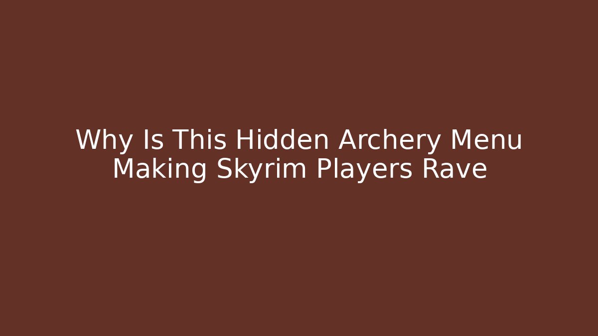 Why Is This Hidden Archery Menu Making Skyrim Players Rave