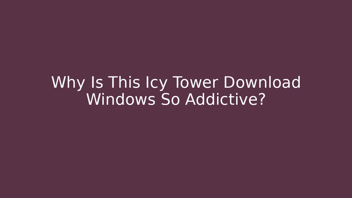 Why Is This Icy Tower Download Windows So Addictive?