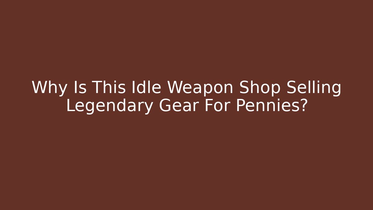 Why Is This Idle Weapon Shop Selling Legendary Gear For Pennies?