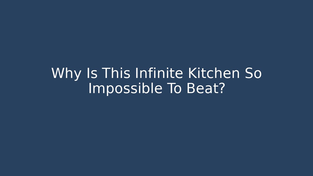 Why Is This Infinite Kitchen So Impossible To Beat?