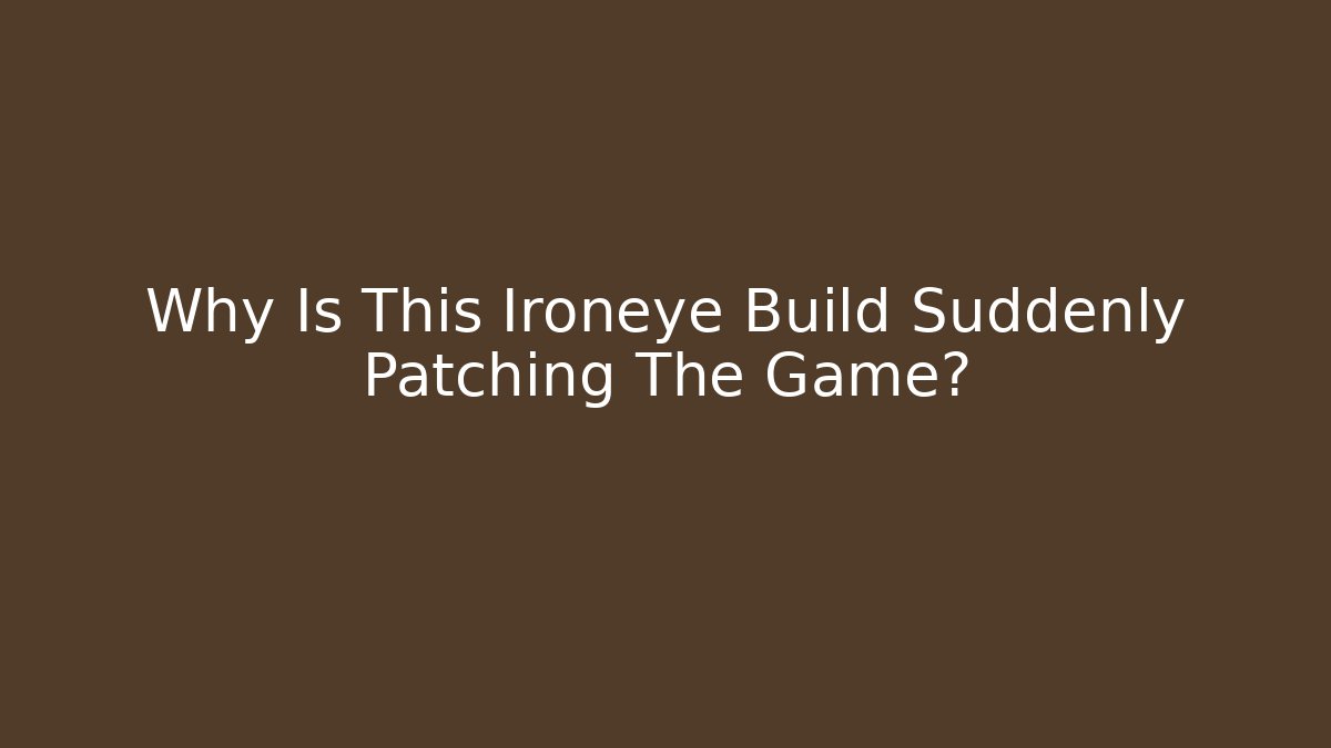 Why Is This Ironeye Build Suddenly Patching The Game?
