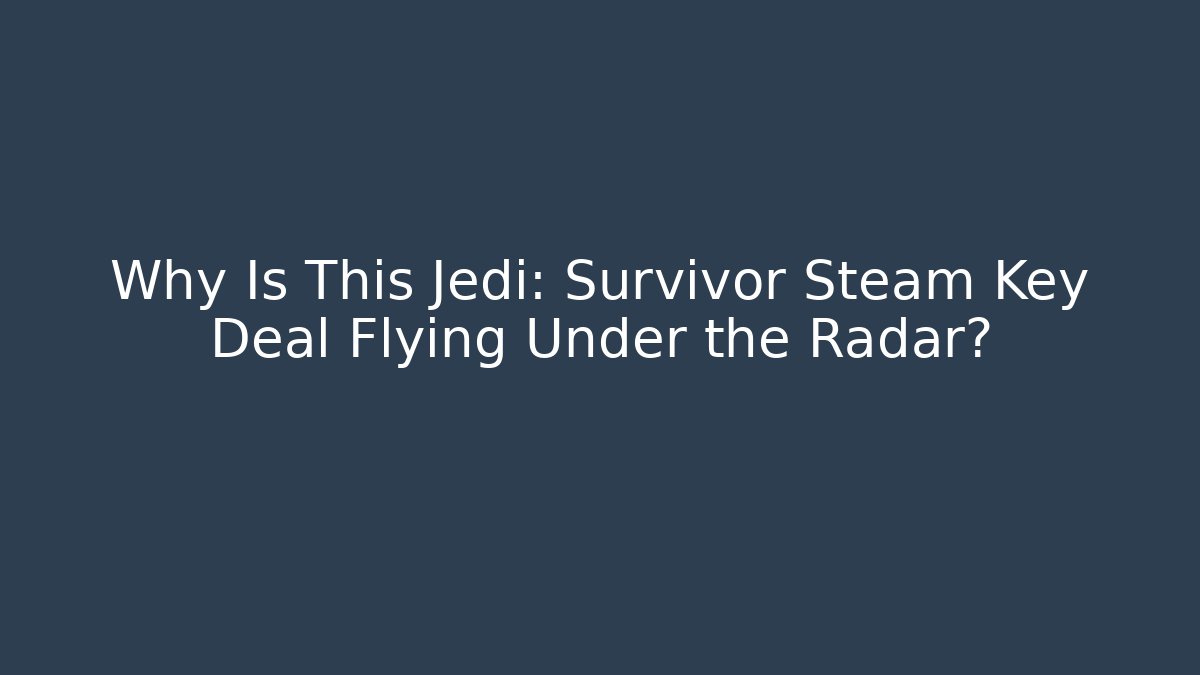 Why Is This Jedi: Survivor Steam Key Deal Flying Under the Radar?
