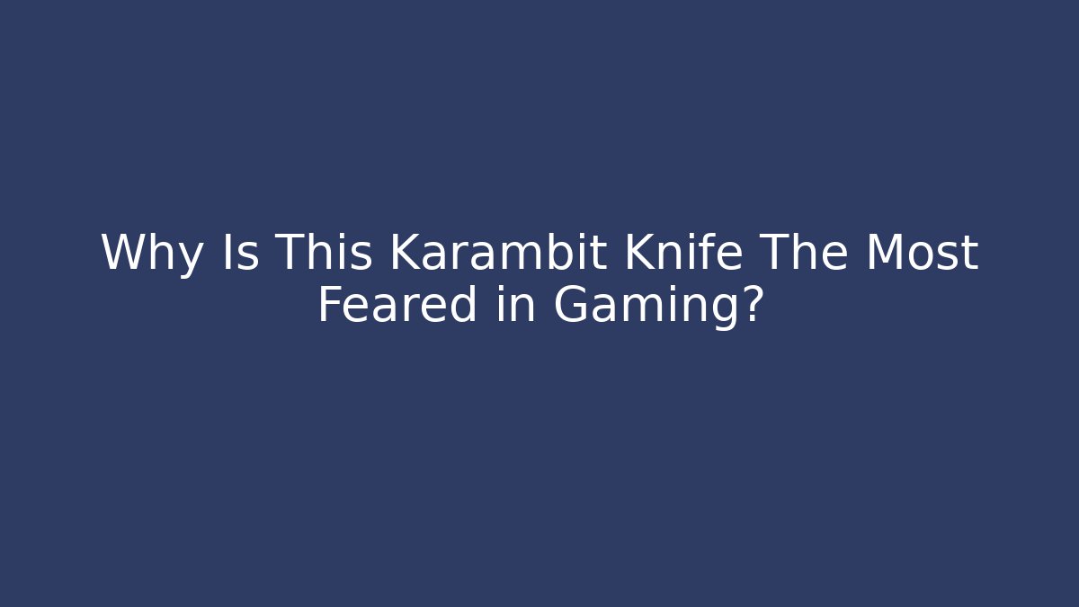 Why Is This Karambit Knife The Most Feared in Gaming?