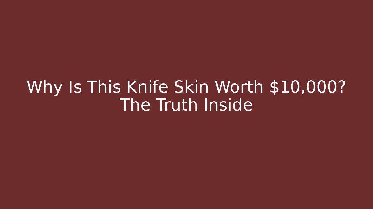 Why Is This Knife Skin Worth $10,000? The Truth Inside