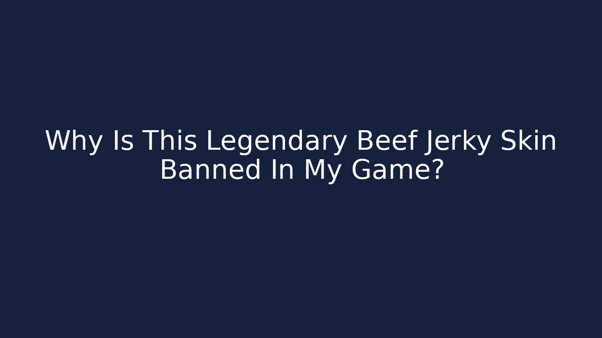 Why Is This Legendary Beef Jerky Skin Banned In My Game?