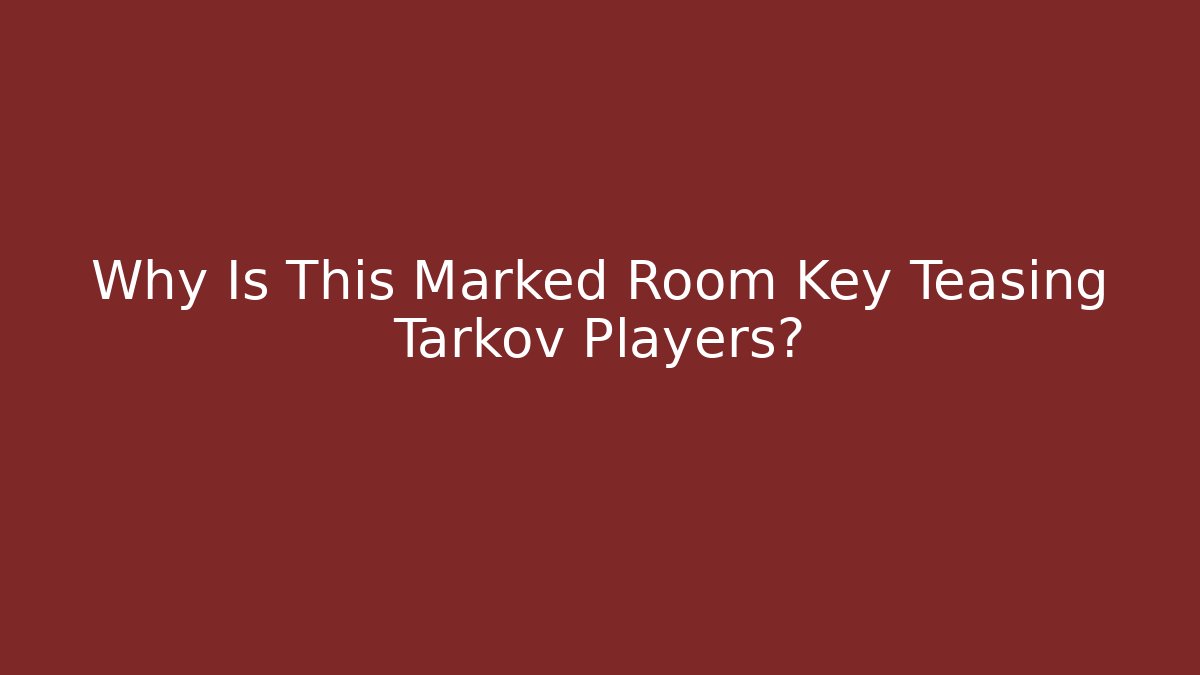 Why Is This Marked Room Key Teasing Tarkov Players?