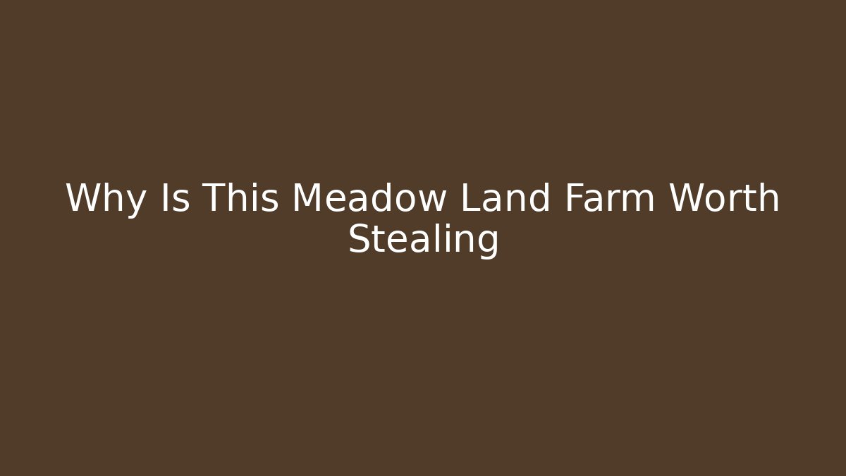 Why Is This Meadow Land Farm Worth Stealing - Método de Aprovação