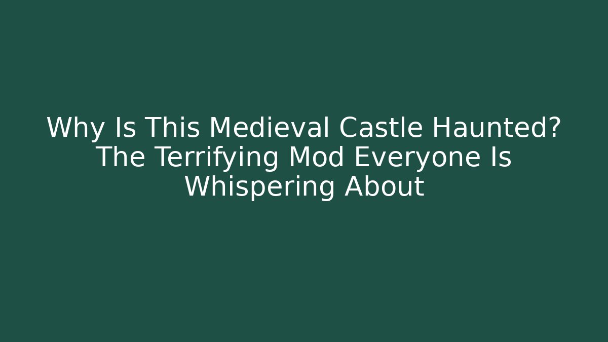 Why Is This Medieval Castle Haunted? The Terrifying Mod Everyone Is Whispering About