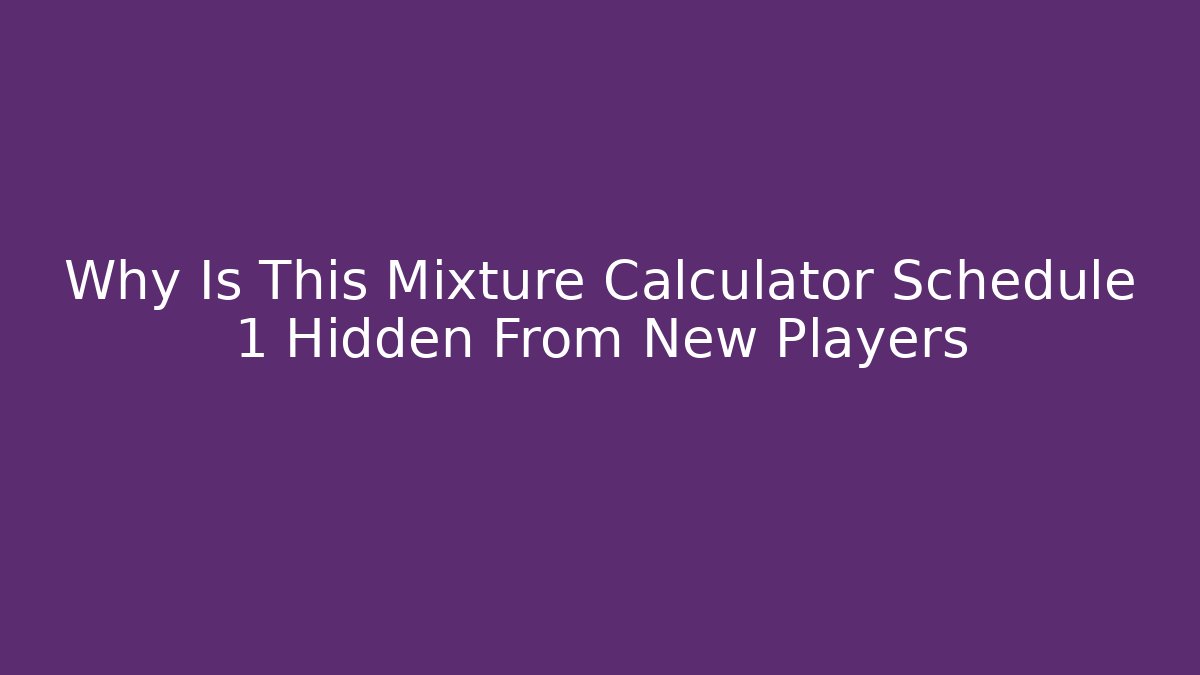 Why Is This Mixture Calculator Schedule 1 Hidden From New Players
