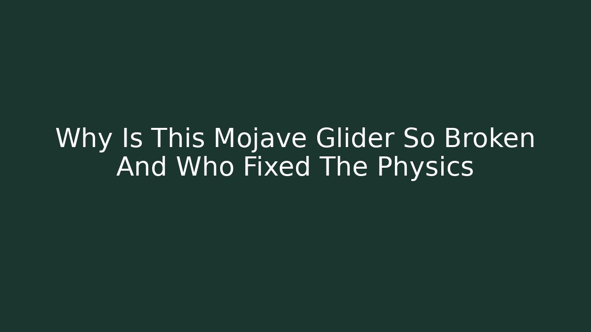 Why Is This Mojave Glider So Broken And Who Fixed The Physics - Método de Aprovação