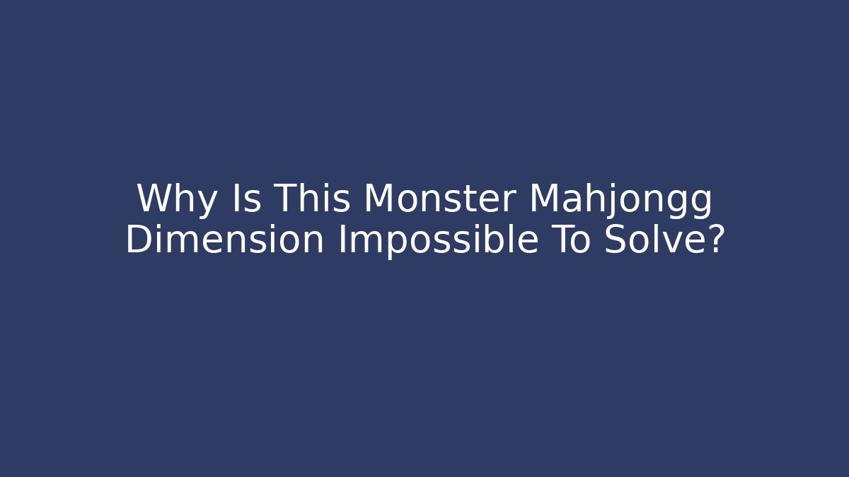 Why Is This Monster Mahjongg Dimension Impossible To Solve? - Método de Aprovação