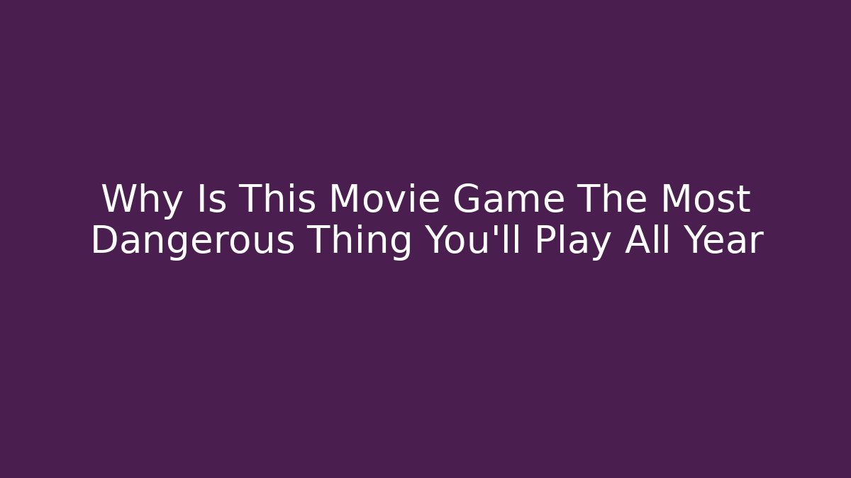 Why Is This Movie Game The Most Dangerous Thing You'll Play All Year - Método de Aprovação