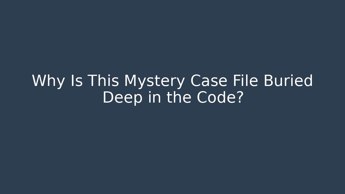 Why Is This Mystery Case File Buried Deep in the Code?