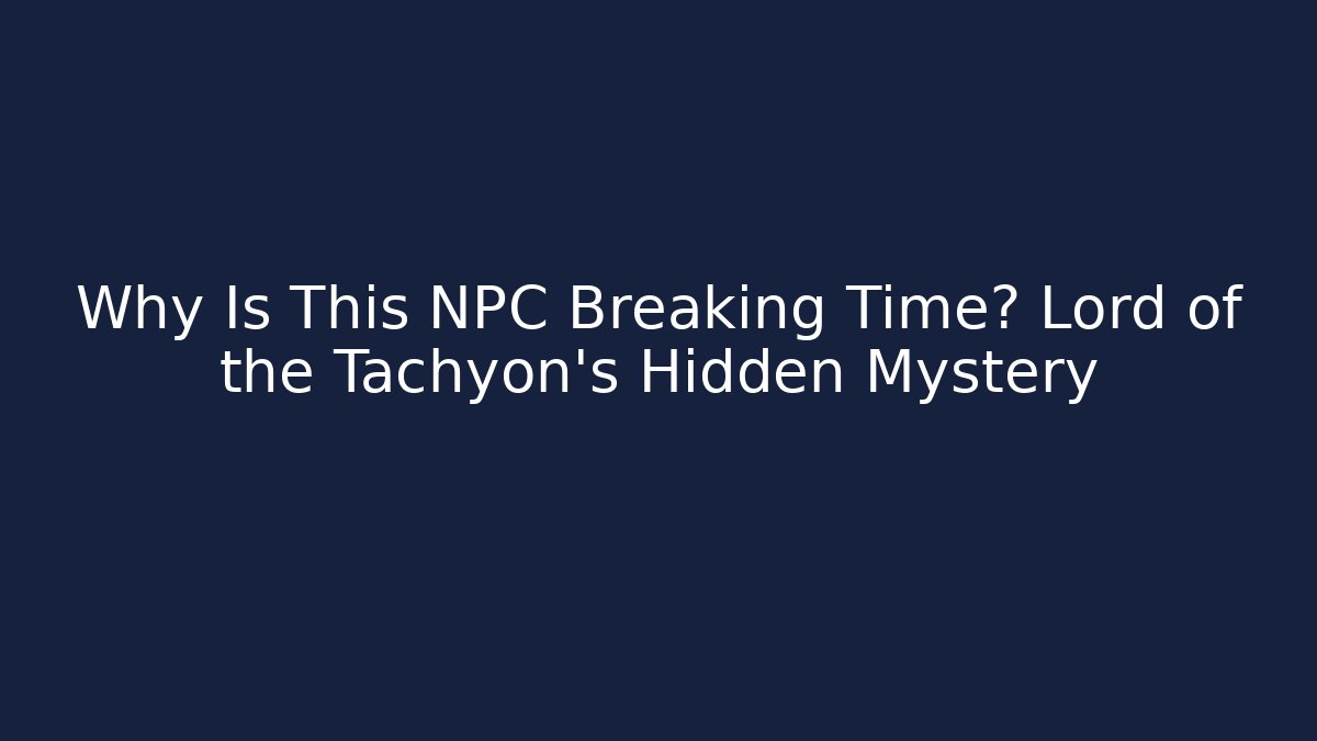 Why Is This NPC Breaking Time? Lord of the Tachyon’s Hidden Mystery