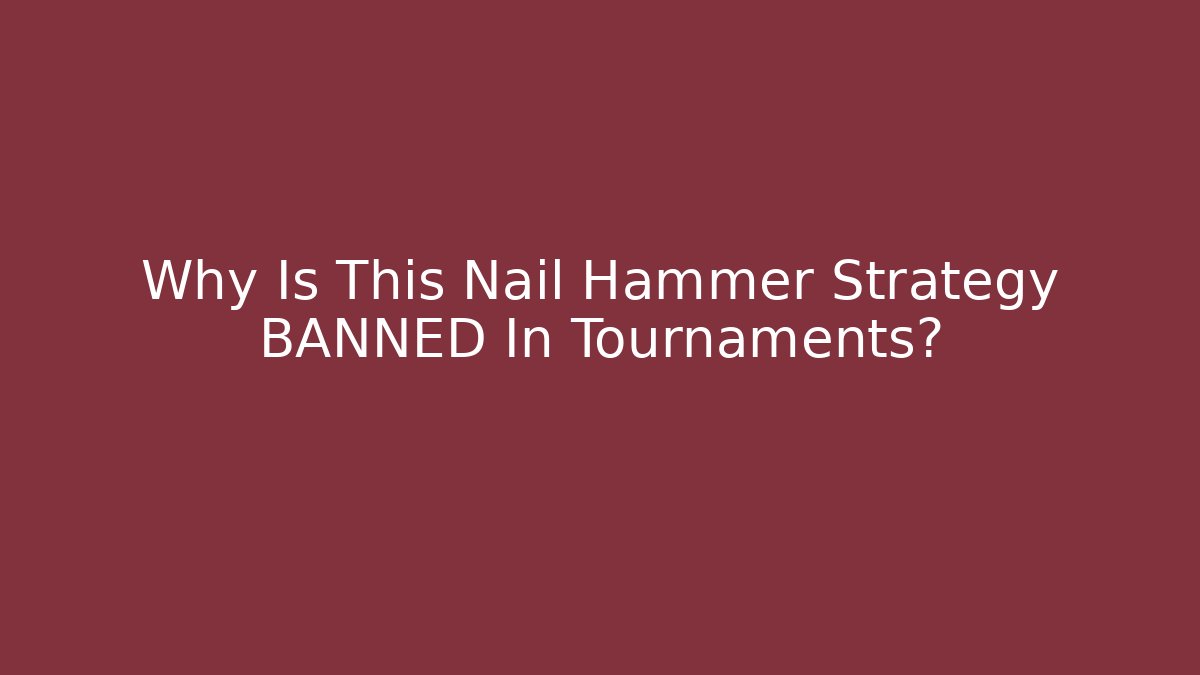 Why Is This Nail Hammer Strategy BANNED In Tournaments?