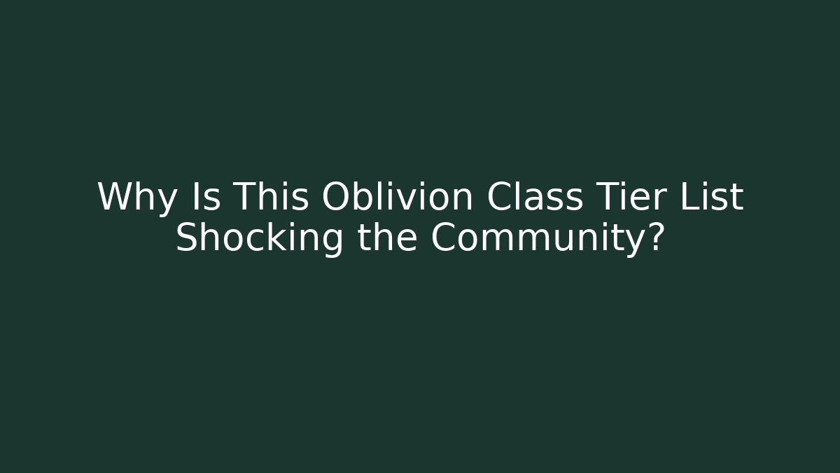 Why Is This Oblivion Class Tier List Shocking the Community?