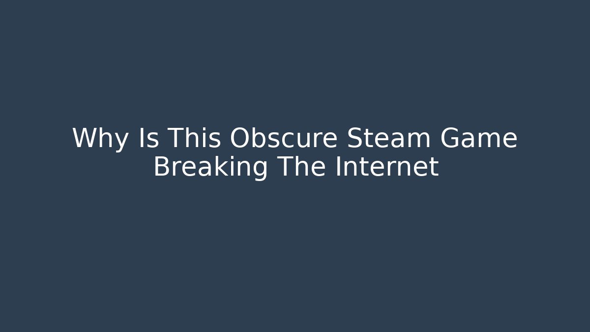 Why Is This Obscure Steam Game Breaking The Internet