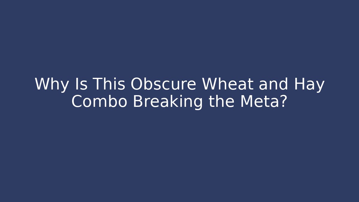 Why Is This Obscure Wheat and Hay Combo Breaking the Meta?