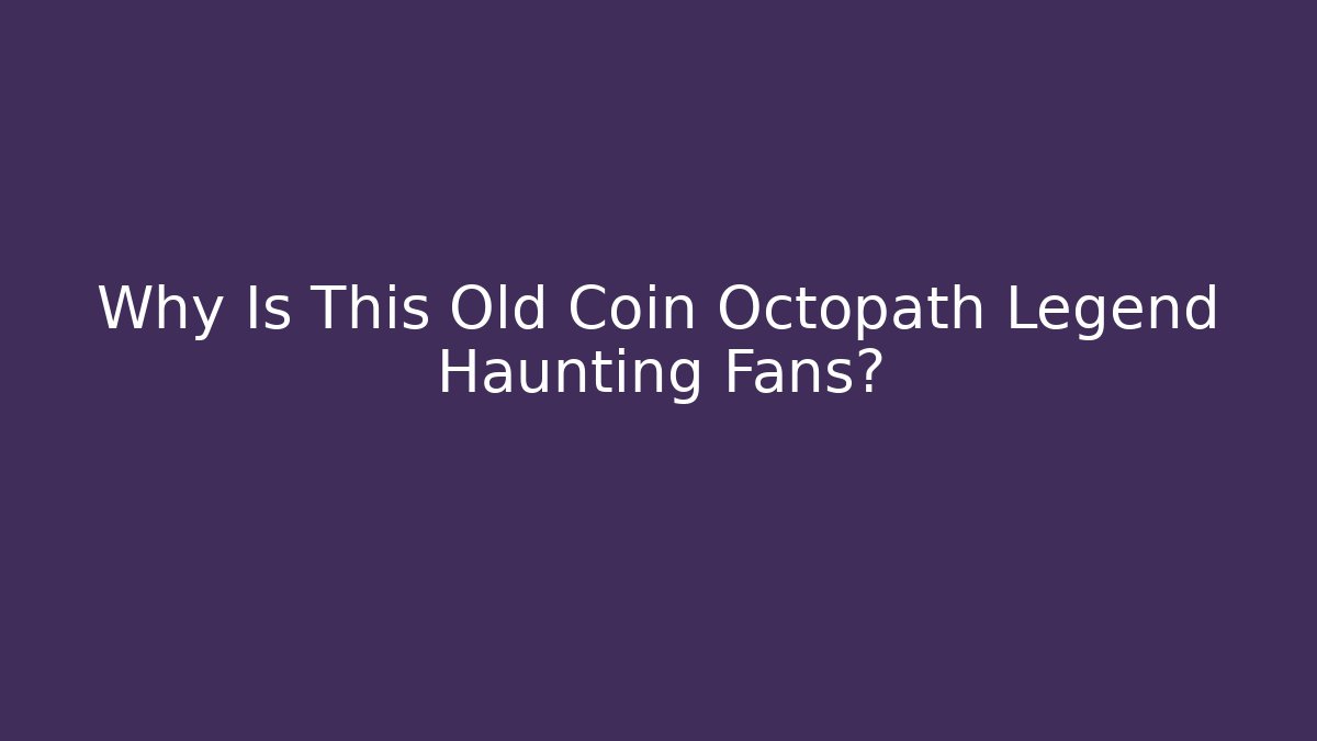 Why Is This Old Coin Octopath Legend Haunting Fans?